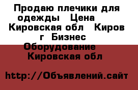 Продаю плечики для одежды › Цена ­ 8 - Кировская обл., Киров г. Бизнес » Оборудование   . Кировская обл.